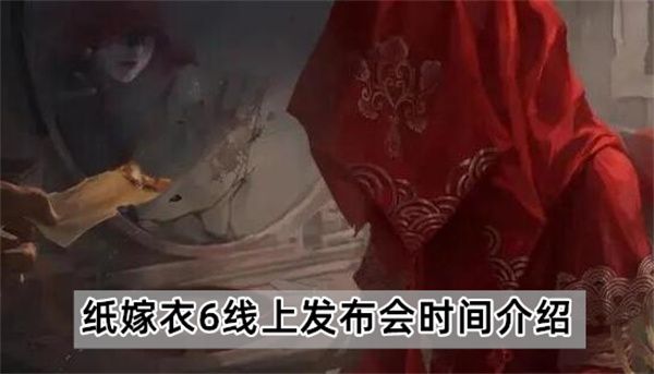 紙嫁衣6線上發(fā)布會時(shí)間介紹